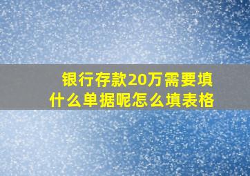 银行存款20万需要填什么单据呢怎么填表格