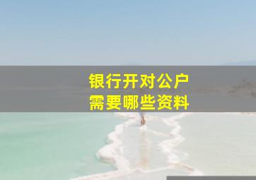 银行开对公户需要哪些资料