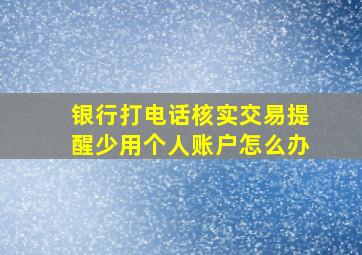 银行打电话核实交易提醒少用个人账户怎么办