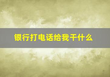 银行打电话给我干什么