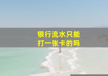 银行流水只能打一张卡的吗