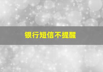 银行短信不提醒