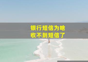 银行短信为啥收不到短信了