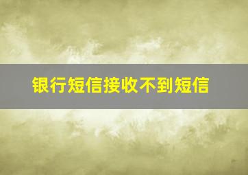 银行短信接收不到短信