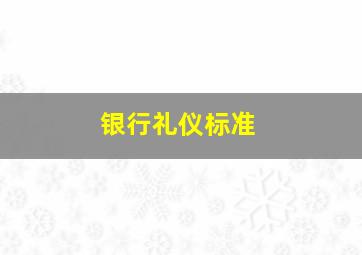 银行礼仪标准