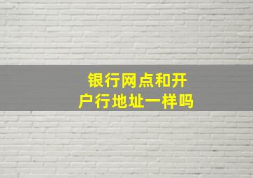 银行网点和开户行地址一样吗