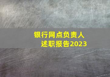 银行网点负责人述职报告2023