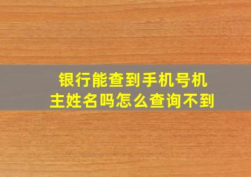 银行能查到手机号机主姓名吗怎么查询不到