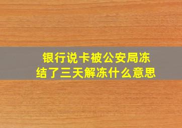 银行说卡被公安局冻结了三天解冻什么意思