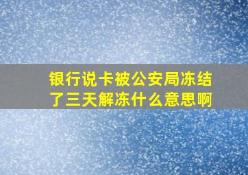 银行说卡被公安局冻结了三天解冻什么意思啊