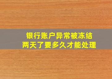 银行账户异常被冻结两天了要多久才能处理