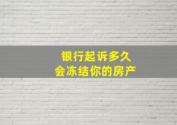 银行起诉多久会冻结你的房产