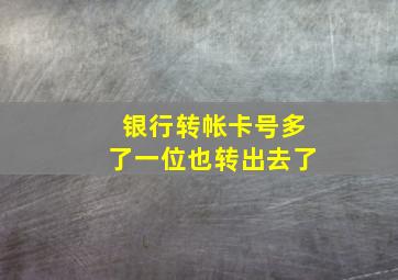 银行转帐卡号多了一位也转出去了