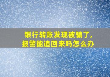 银行转账发现被骗了,报警能追回来吗怎么办