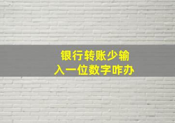 银行转账少输入一位数字咋办