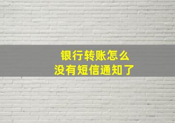 银行转账怎么没有短信通知了