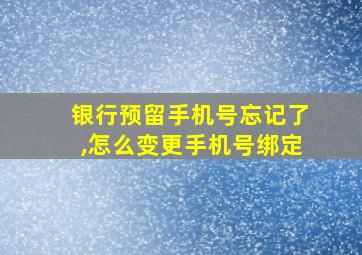 银行预留手机号忘记了,怎么变更手机号绑定