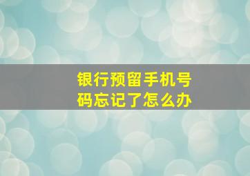 银行预留手机号码忘记了怎么办