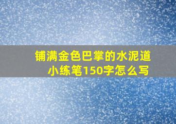 铺满金色巴掌的水泥道小练笔150字怎么写