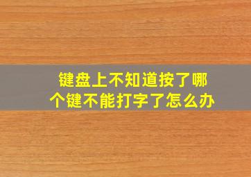 键盘上不知道按了哪个键不能打字了怎么办