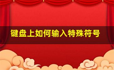 键盘上如何输入特殊符号