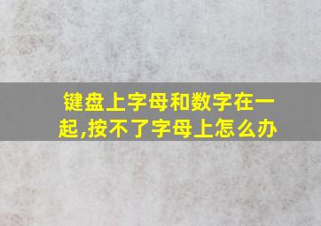 键盘上字母和数字在一起,按不了字母上怎么办