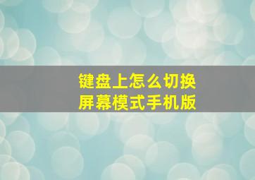 键盘上怎么切换屏幕模式手机版