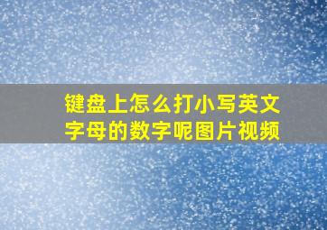 键盘上怎么打小写英文字母的数字呢图片视频