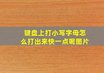 键盘上打小写字母怎么打出来快一点呢图片