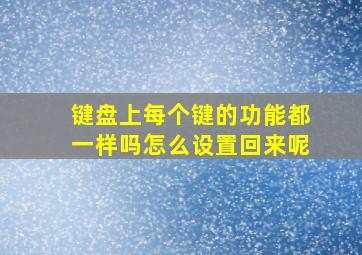 键盘上每个键的功能都一样吗怎么设置回来呢