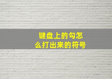 键盘上的勾怎么打出来的符号