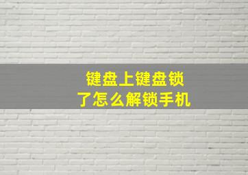 键盘上键盘锁了怎么解锁手机