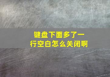 键盘下面多了一行空白怎么关闭啊