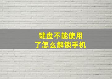 键盘不能使用了怎么解锁手机