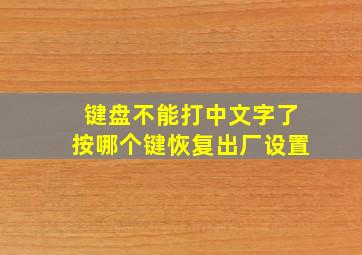 键盘不能打中文字了按哪个键恢复出厂设置