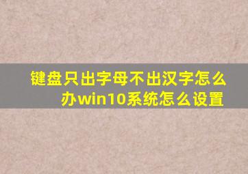 键盘只出字母不出汉字怎么办win10系统怎么设置