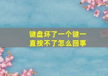 键盘坏了一个键一直按不了怎么回事