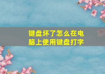 键盘坏了怎么在电脑上使用键盘打字