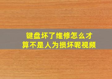 键盘坏了维修怎么才算不是人为损坏呢视频