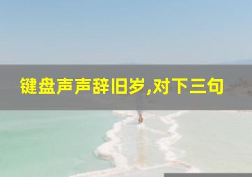 键盘声声辞旧岁,对下三句