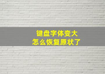 键盘字体变大怎么恢复原状了