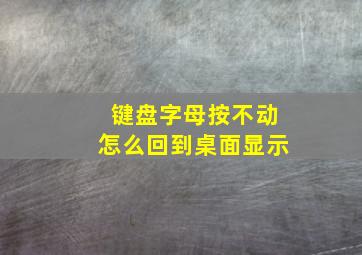 键盘字母按不动怎么回到桌面显示