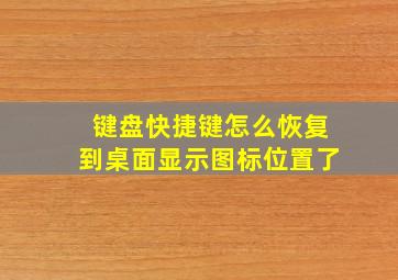 键盘快捷键怎么恢复到桌面显示图标位置了