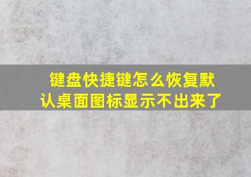 键盘快捷键怎么恢复默认桌面图标显示不出来了