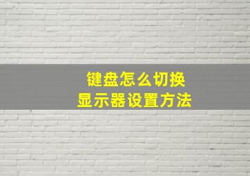 键盘怎么切换显示器设置方法