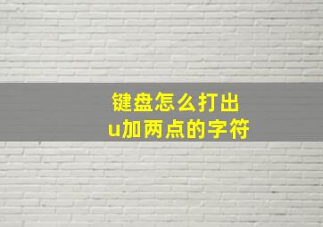 键盘怎么打出u加两点的字符