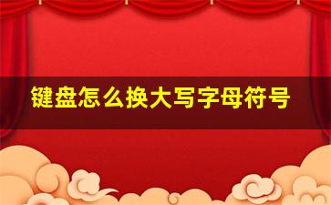 键盘怎么换大写字母符号