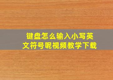 键盘怎么输入小写英文符号呢视频教学下载