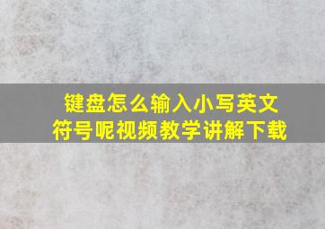 键盘怎么输入小写英文符号呢视频教学讲解下载