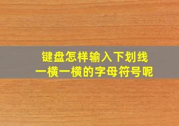 键盘怎样输入下划线一横一横的字母符号呢